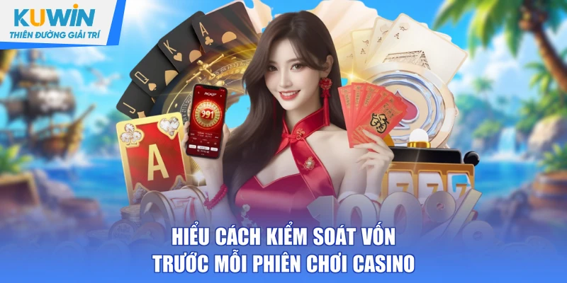 Hiểu cách kiểm soát vốn trước mỗi phiên chơi casino