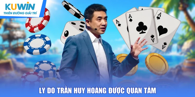 Lý do Trần Huy Hoàng được quan tâm