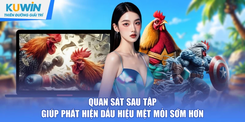 Quan sát sau tập giúp phát hiện dấu hiệu mệt mỏi sớm hơn