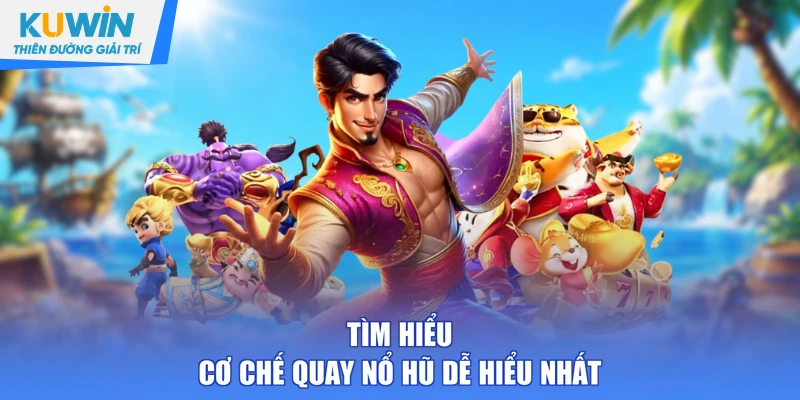 Tìm hiểu cơ chế quay nổ hũ dễ hiểu nhất